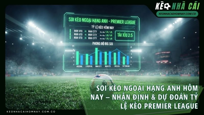 soi keo ngoai hang anh - Soi Kèo Ngoại Hạng Anh Hôm Nay – Nhận Định & Dự Đoán Tỷ Lệ Kèo Premier League